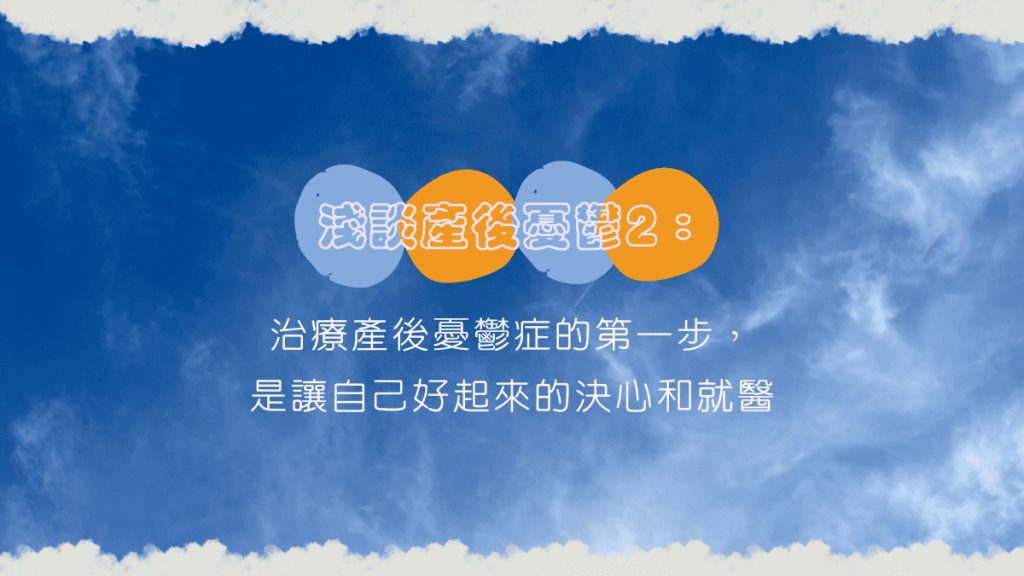 淺談產後憂鬱2：治療產後憂鬱症的第一步，是讓自己好起來的決心和就醫